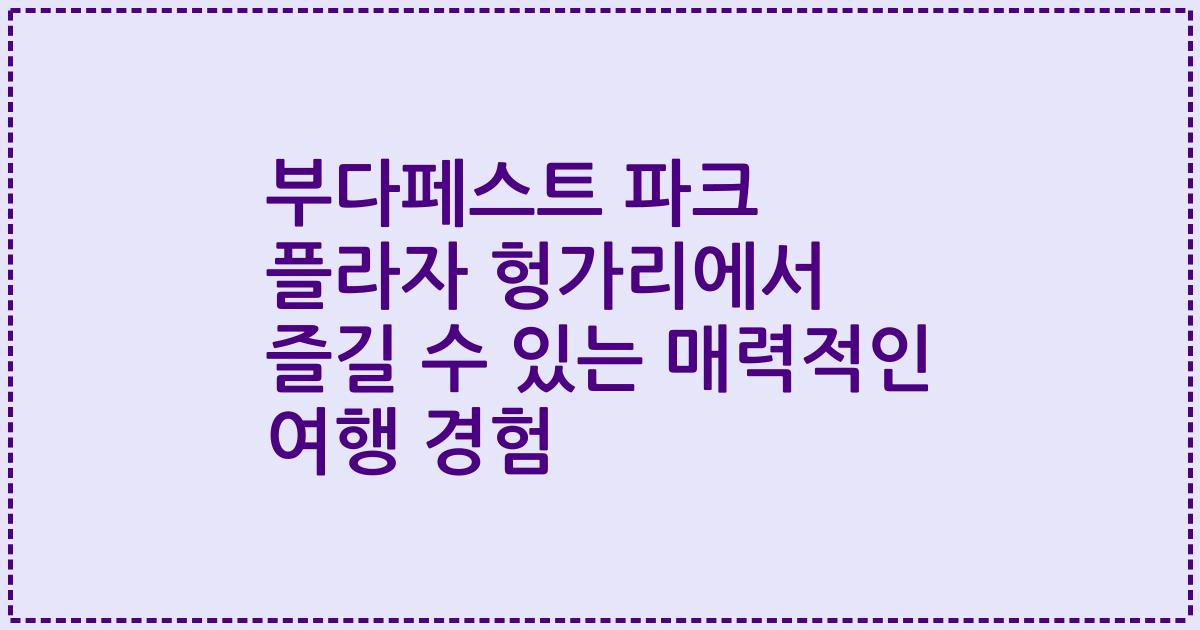 부다페스트 파크 플라자 헝가리에서 즐길 수 있는 매력적인 여행 경험