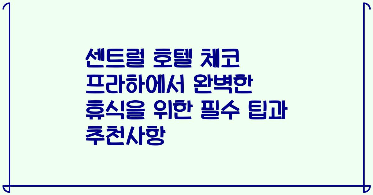 센트럴 호텔 체코 프라하에서 완벽한 휴식을 위한 필수 팁과 추천사항