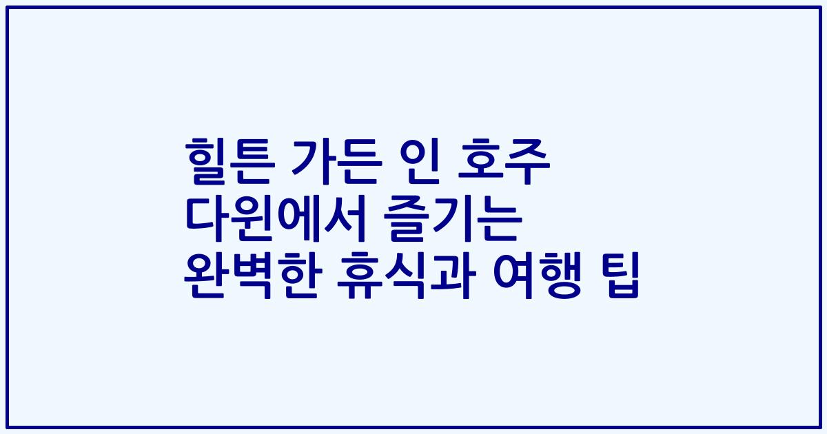 힐튼 가든 인 호주 다윈에서 즐기는 완벽한 휴식과 여행 팁