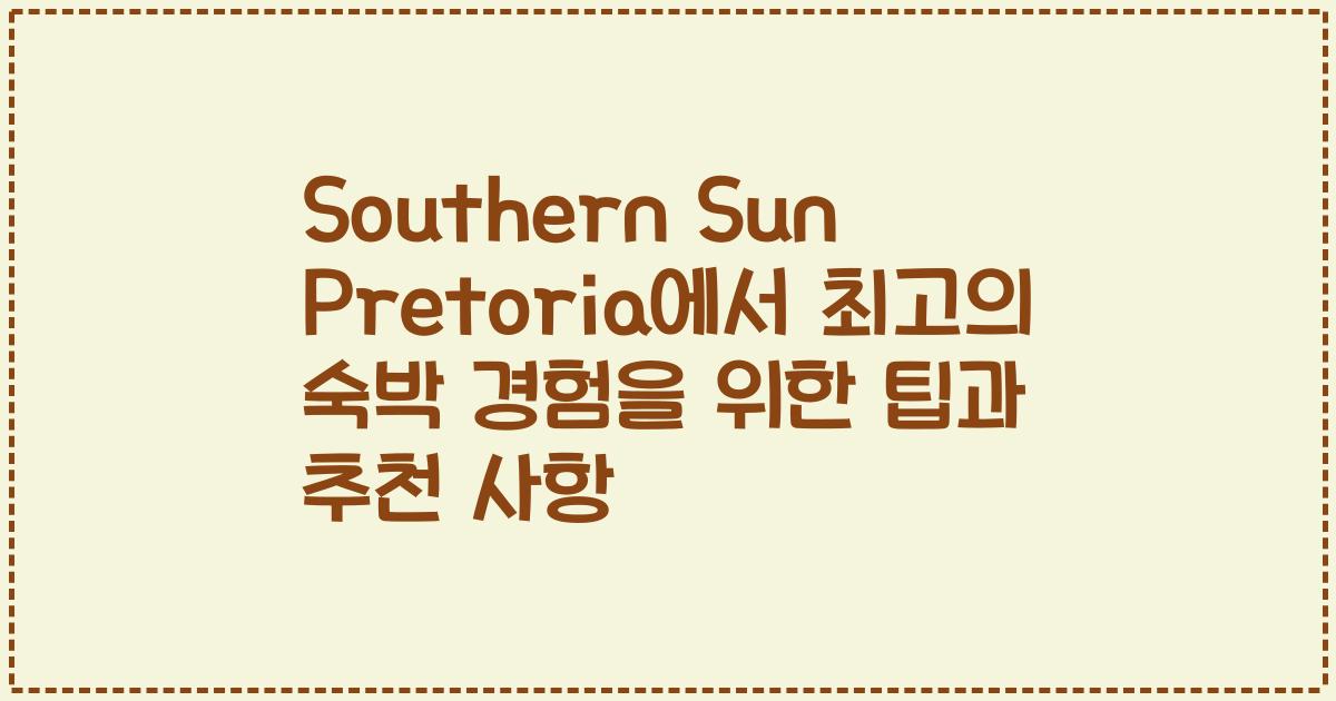Southern Sun Pretoria에서 최고의 숙박 경험을 위한 팁과 추천 사항