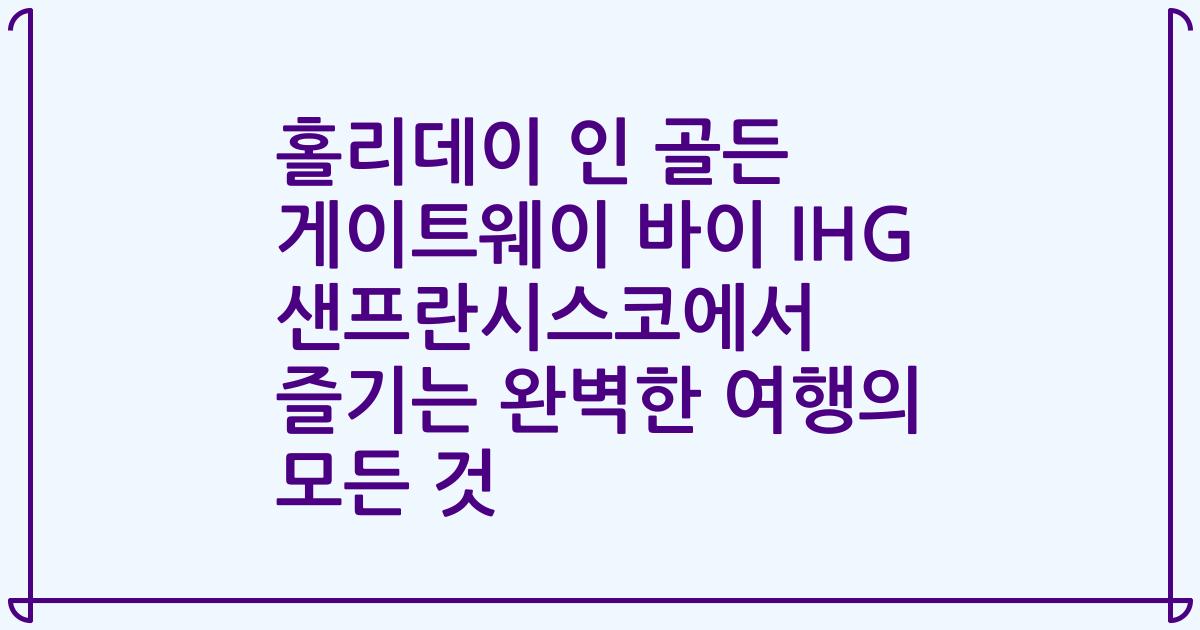 홀리데이 인 골든 게이트웨이 바이 IHG 샌프란시스코에서 즐기는 완벽한 여행의 모든 것
