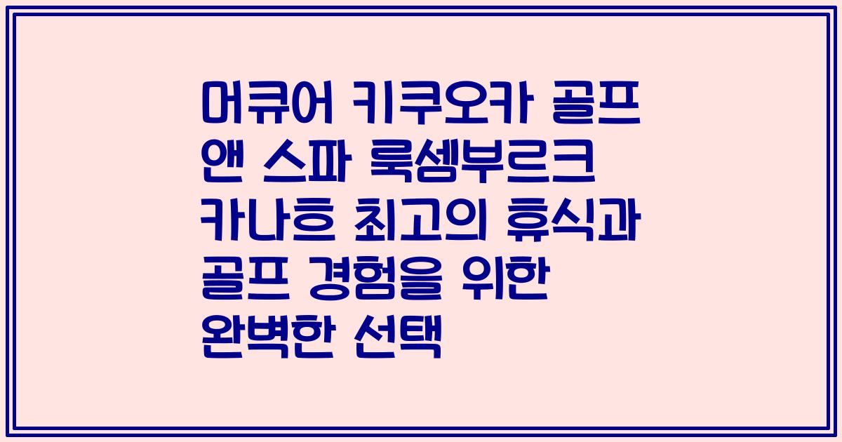 머큐어 키쿠오카 골프 앤 스파 룩셈부르크 카나흐 최고의 휴식과 골프 경험을 위한 완벽한 선택