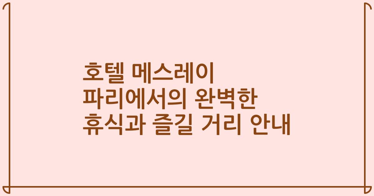 호텔 메스레이 파리에서의 완벽한 휴식과 즐길 거리 안내