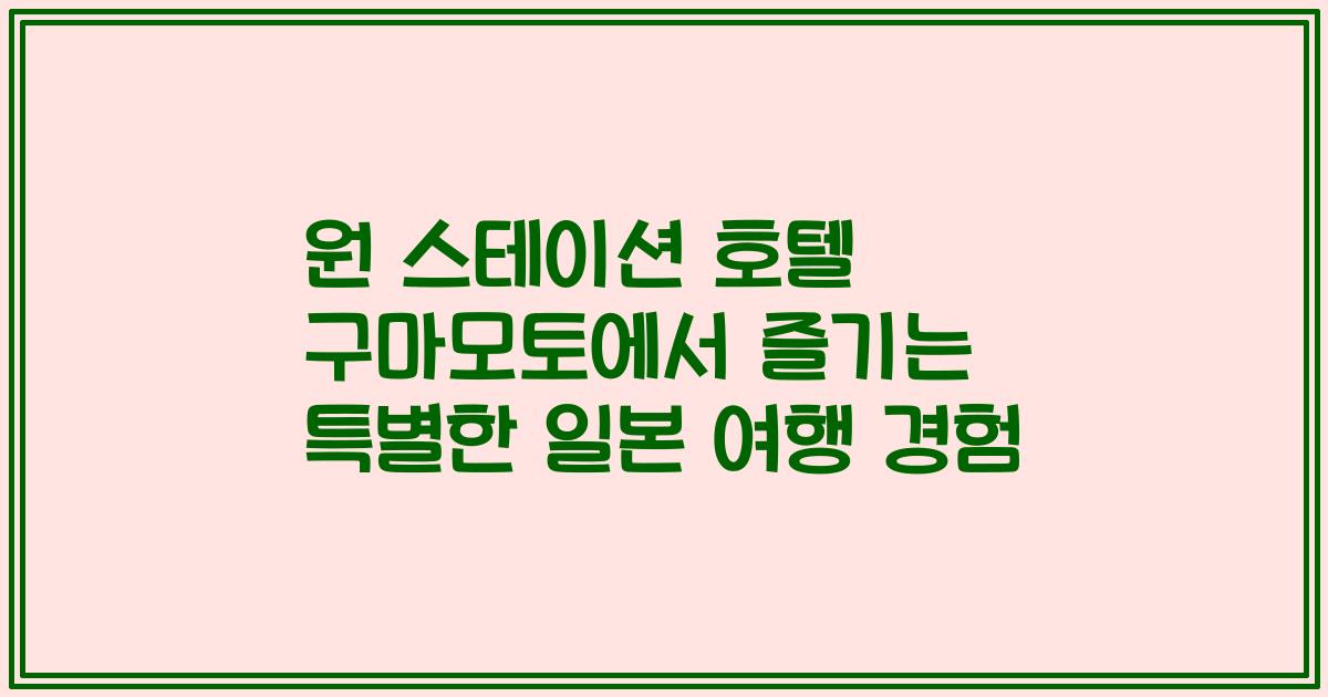 원 스테이션 호텔 구마모토에서 즐기는 특별한 일본 여행 경험