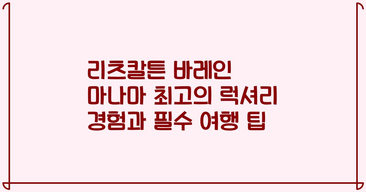 리츠칼튼 바레인 마나마 최고의 럭셔리 경험과 필수 여행 팁