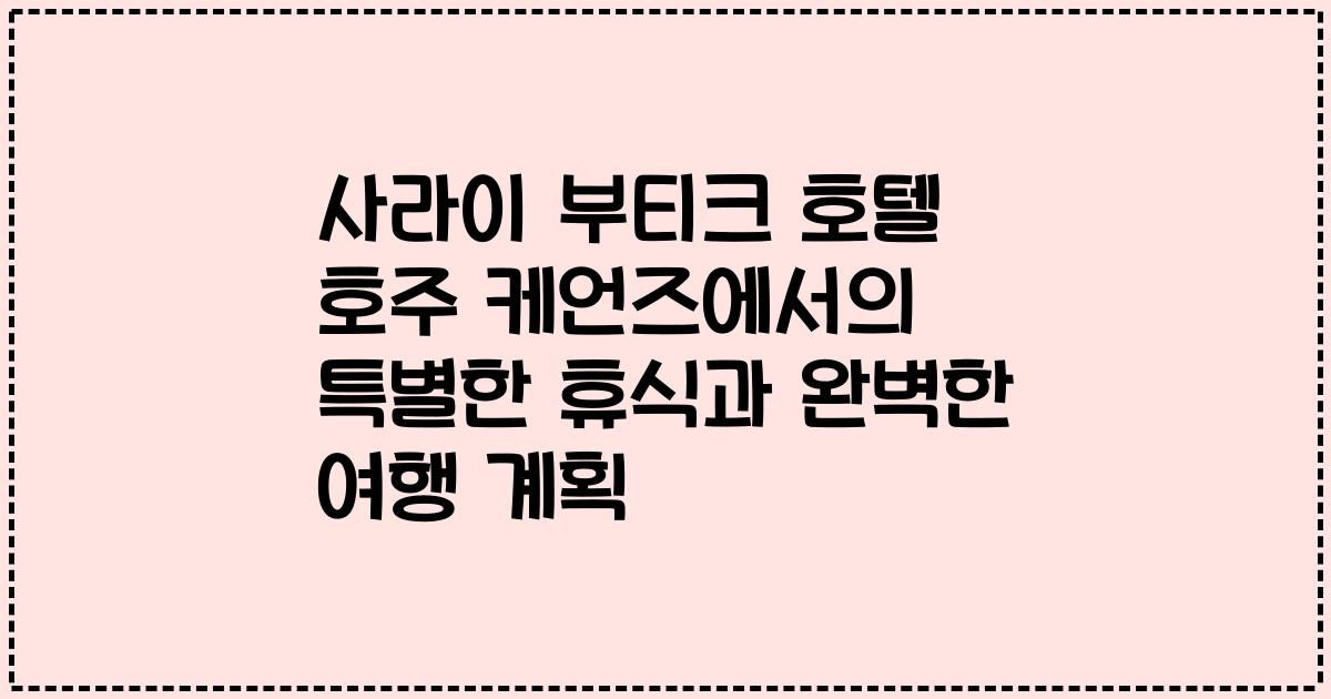 사라이 부티크 호텔 호주 케언즈에서의 특별한 휴식과 완벽한 여행 계획