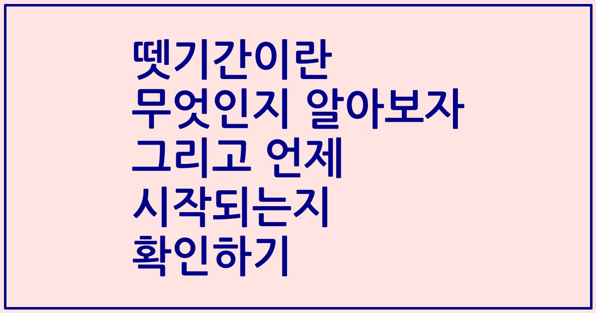 뗏기간이란 무엇인지 알아보자 그리고 언제 시작되는지 확인하기