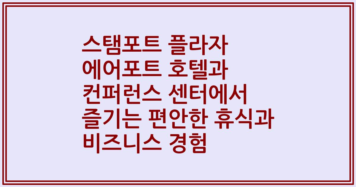 스탬포트 플라자 에어포트 호텔과 컨퍼런스 센터에서 즐기는 편안한 휴식과 비즈니스 경험