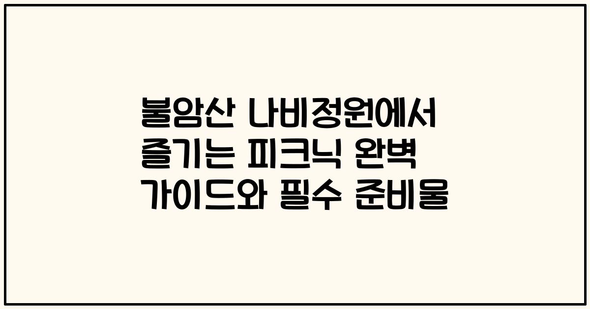 불암산 나비정원에서 즐기는 피크닉 완벽 가이드와 필수 준비물