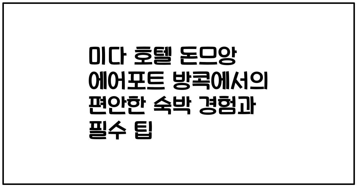 미다 호텔 돈므앙 에어포트 방콕에서의 편안한 숙박 경험과 필수 팁