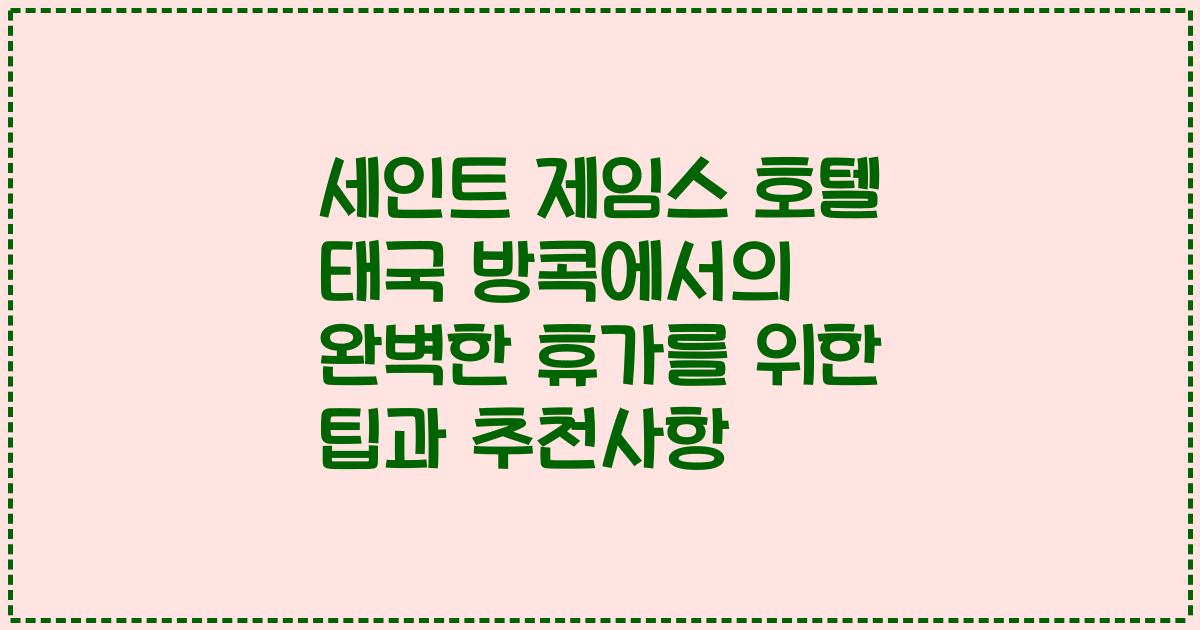 세인트 제임스 호텔 태국 방콕에서의 완벽한 휴가를 위한 팁과 추천사항