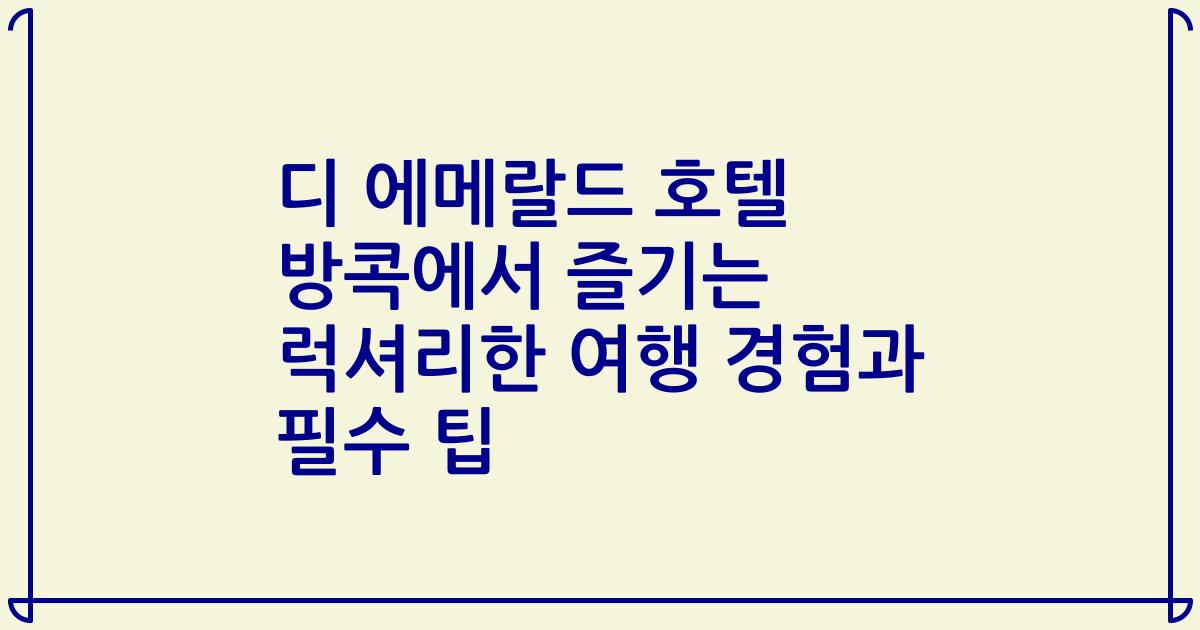 디 에메랄드 호텔 방콕에서 즐기는 럭셔리한 여행 경험과 필수 팁