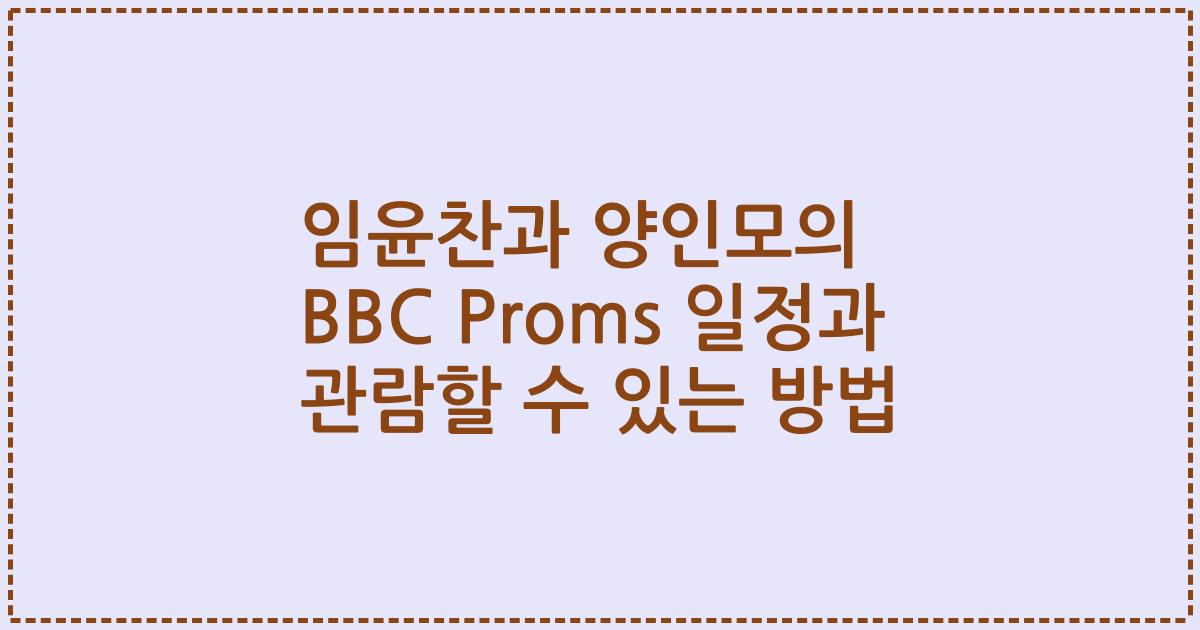 임윤찬과 양인모의 BBC Proms 일정과 관람할 수 있는 방법