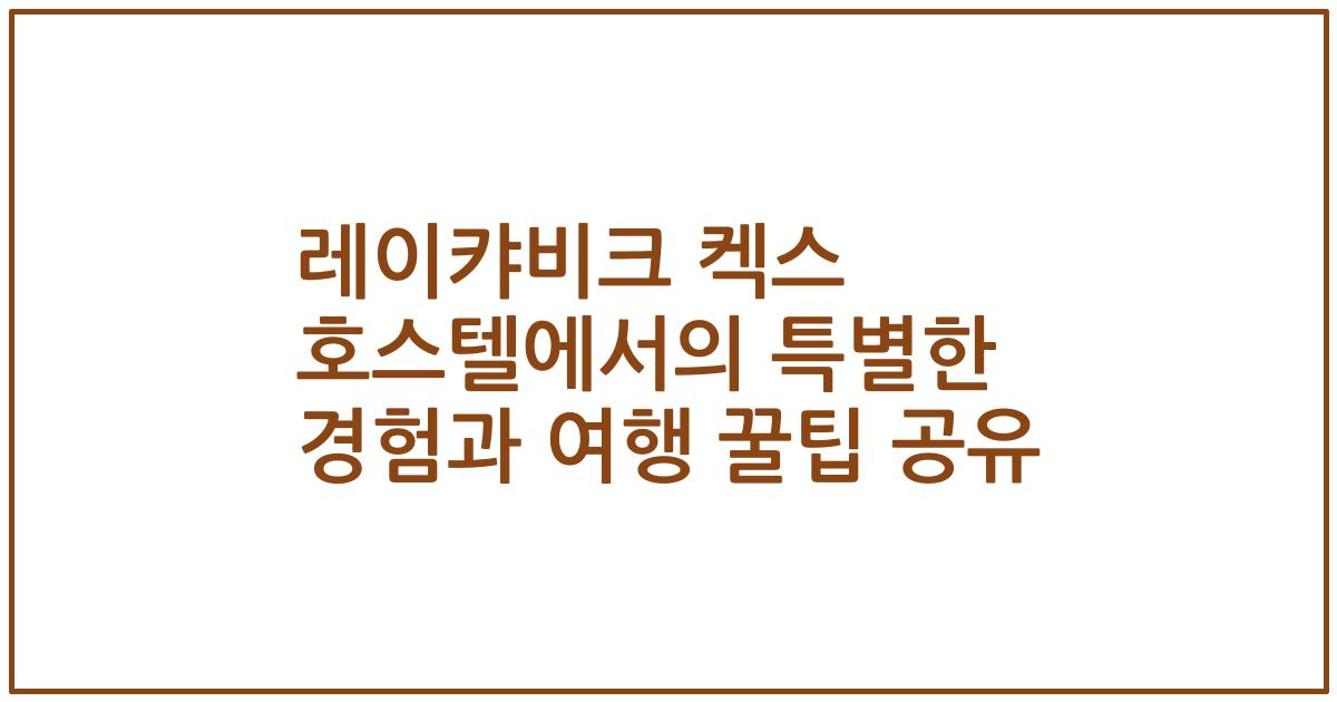 레이캬비크 켁스 호스텔에서의 특별한 경험과 여행 꿀팁 공유