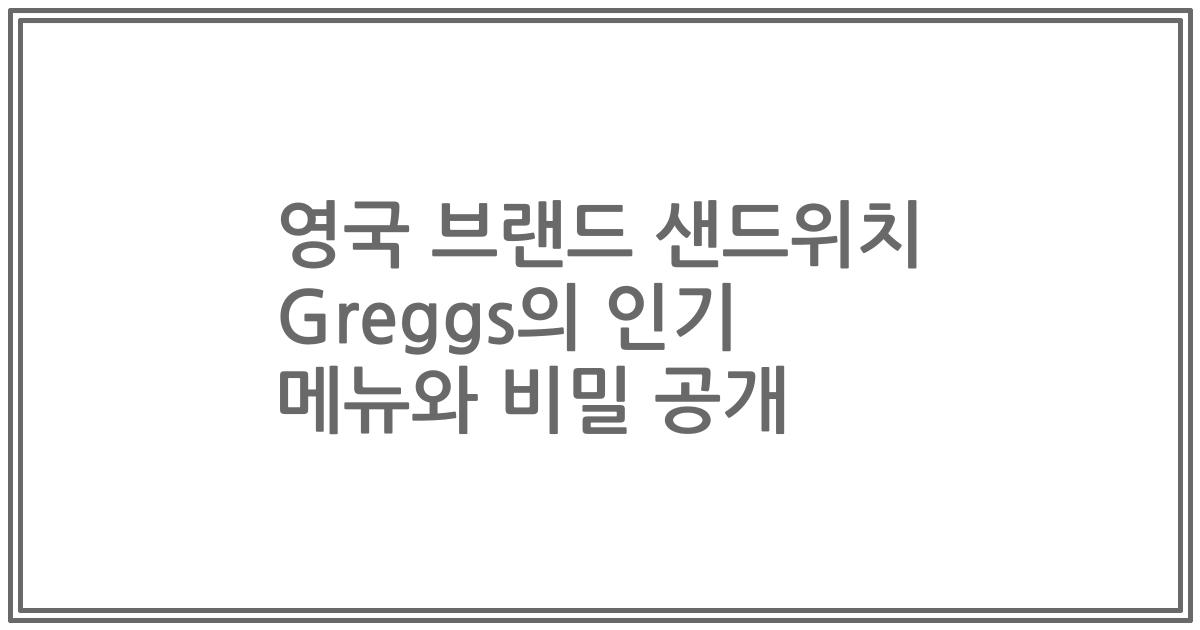 영국 브랜드 샌드위치 Greggs의 인기 메뉴와 비밀 공개