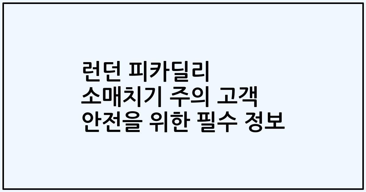 런던 피카딜리 소매치기 주의 고객 안전을 위한 필수 정보