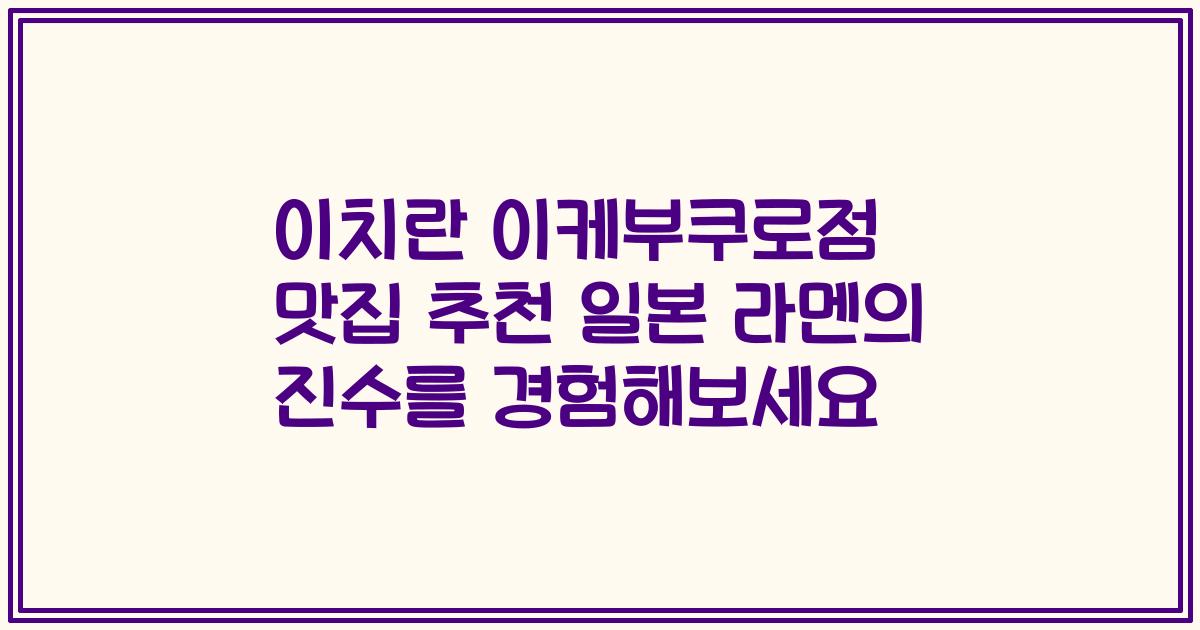 이치란 이케부쿠로점 맛집 추천 일본 라멘의 진수를 경험해보세요