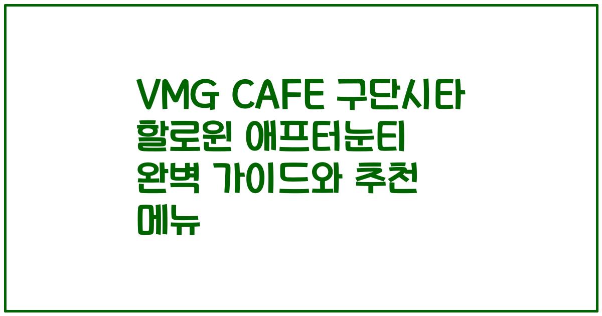 VMG CAFE 구단시타 할로윈 애프터눈티 완벽 가이드와 추천 메뉴