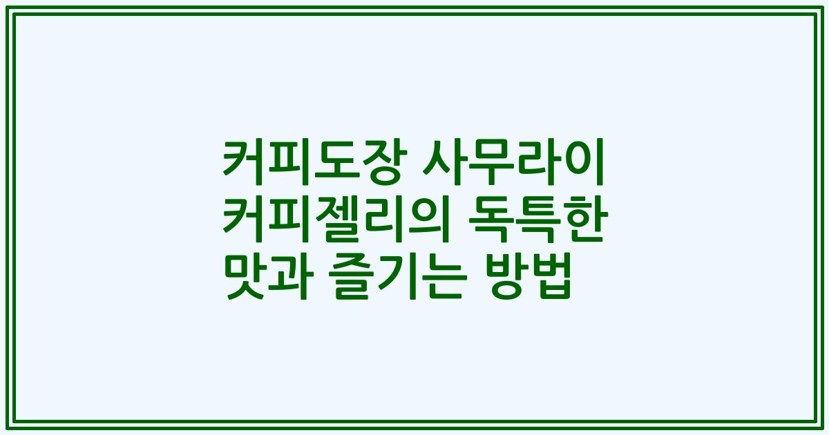 커피도장 사무라이 커피젤리의 독특한 맛과 즐기는 방법