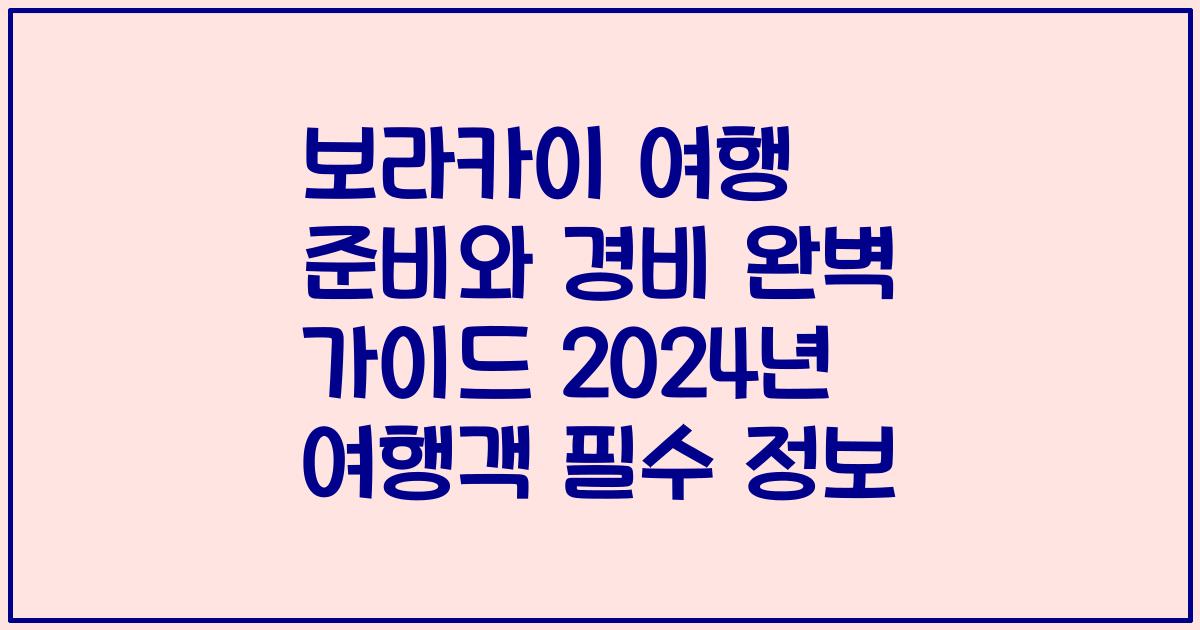 보라카이 여행 준비와 경비 완벽 가이드 2024년 여행객 필수 정보
