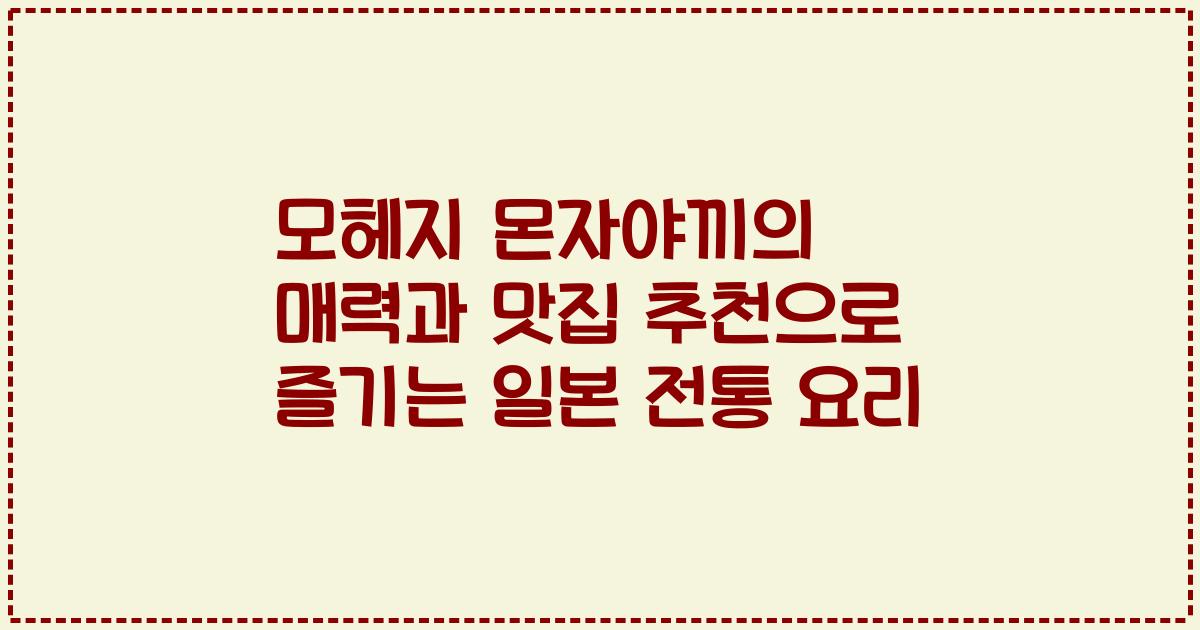 모헤지 몬자야끼의 매력과 맛집 추천으로 즐기는 일본 전통 요리