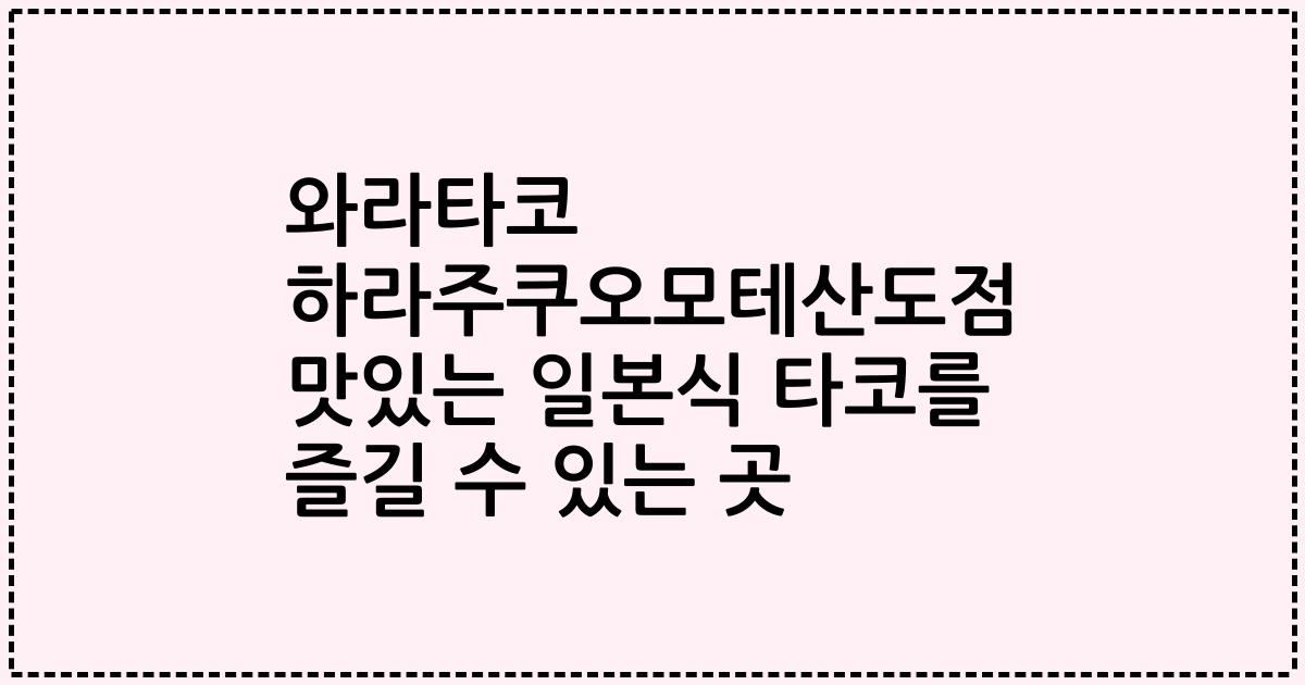 와라타코 하라주쿠오모테산도점 맛있는 일본식 타코를 즐길 수 있는 곳