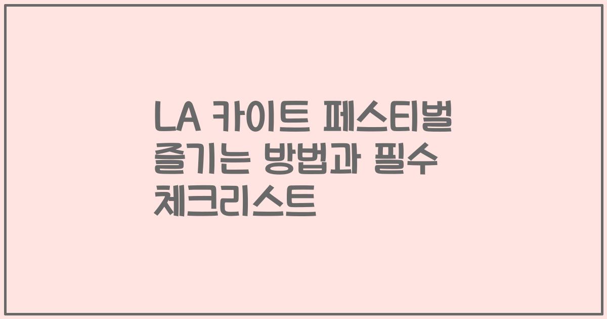 LA 카이트 페스티벌 즐기는 방법과 필수 체크리스트