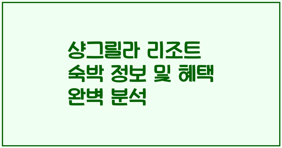 샹그릴라 리조트 숙박 정보 및 혜택 완벽 분석