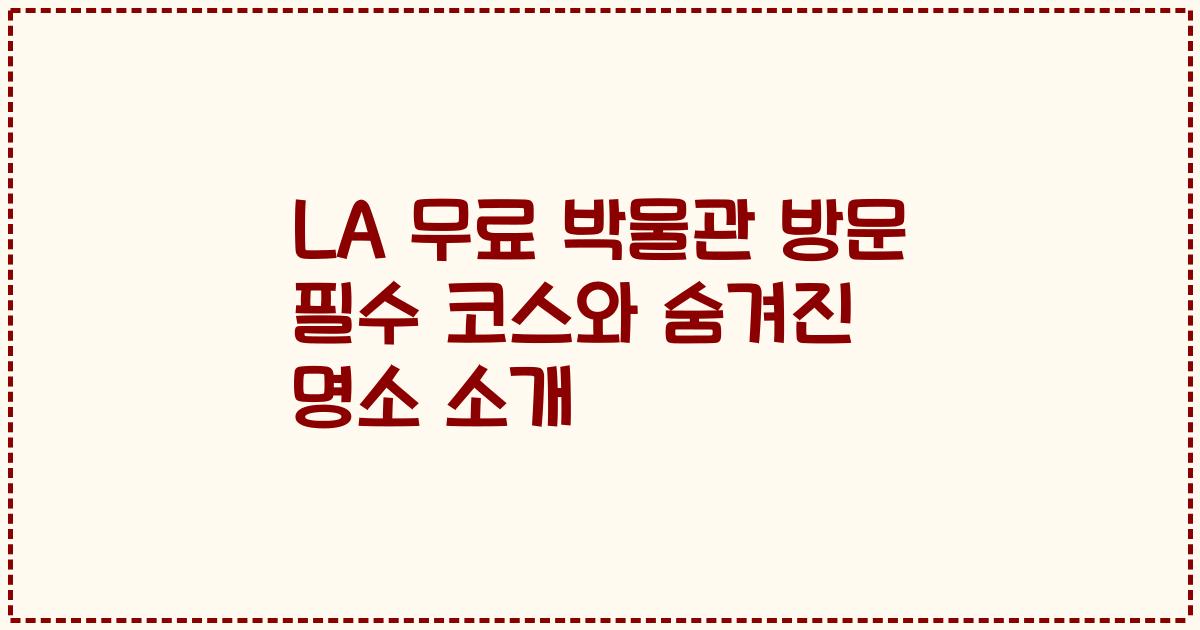 LA 무료 박물관 방문 필수 코스와 숨겨진 명소 소개