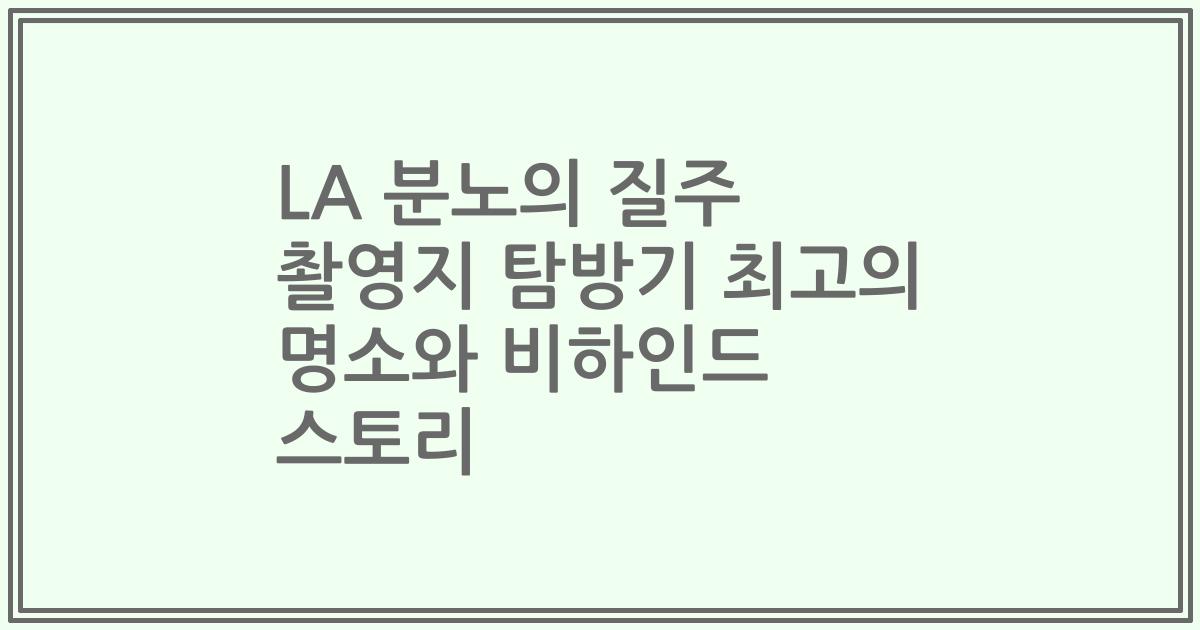 LA 분노의 질주 촬영지 탐방기 최고의 명소와 비하인드 스토리