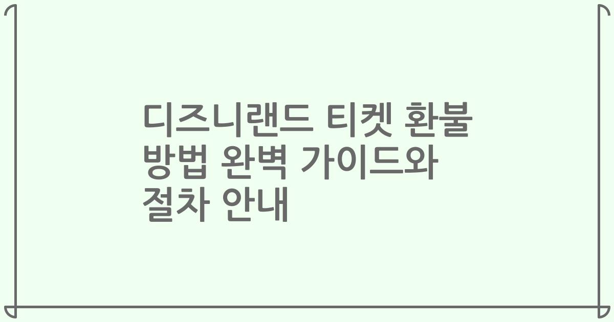 디즈니랜드 티켓 환불 방법 완벽 가이드와 절차 안내