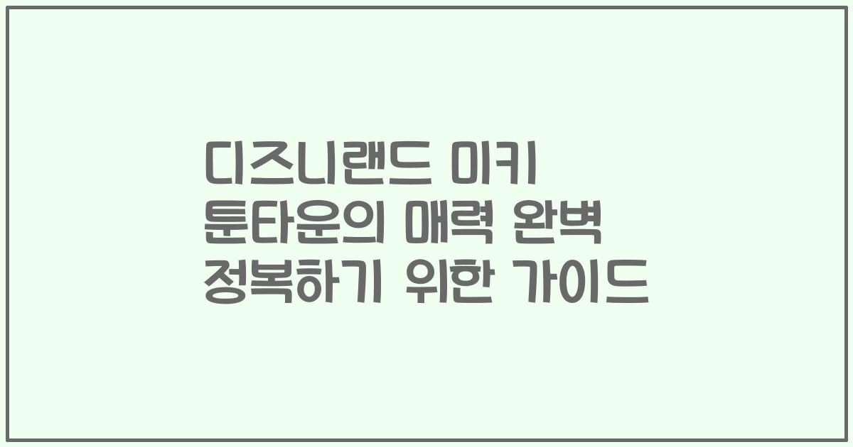 디즈니랜드 미키 툰타운의 매력 완벽 정복하기 위한 가이드