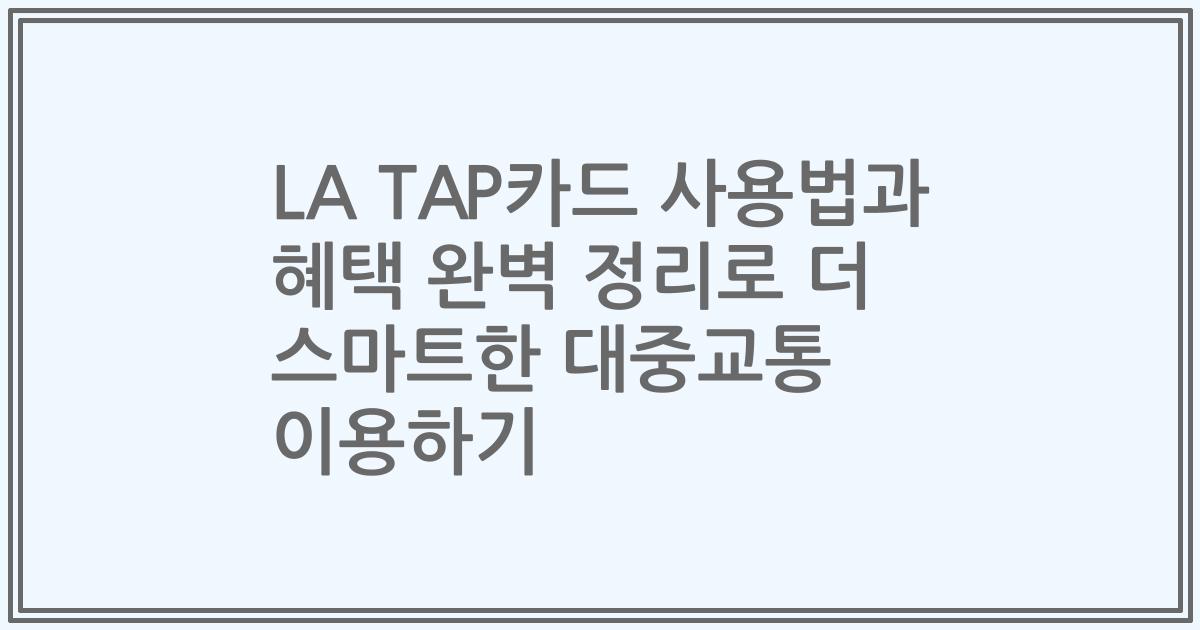 LA TAP카드 사용법과 혜택 완벽 정리로 더 스마트한 대중교통 이용하기