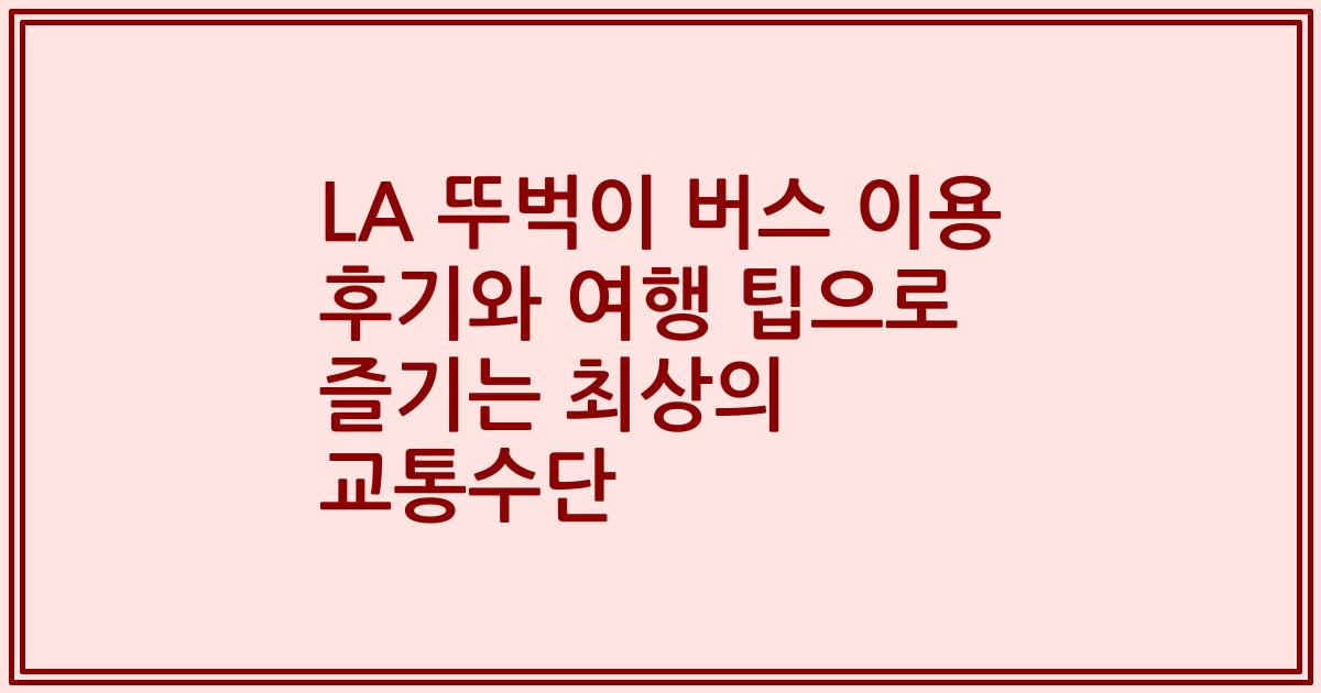 LA 뚜벅이 버스 이용 후기와 여행 팁으로 즐기는 최상의 교통수단