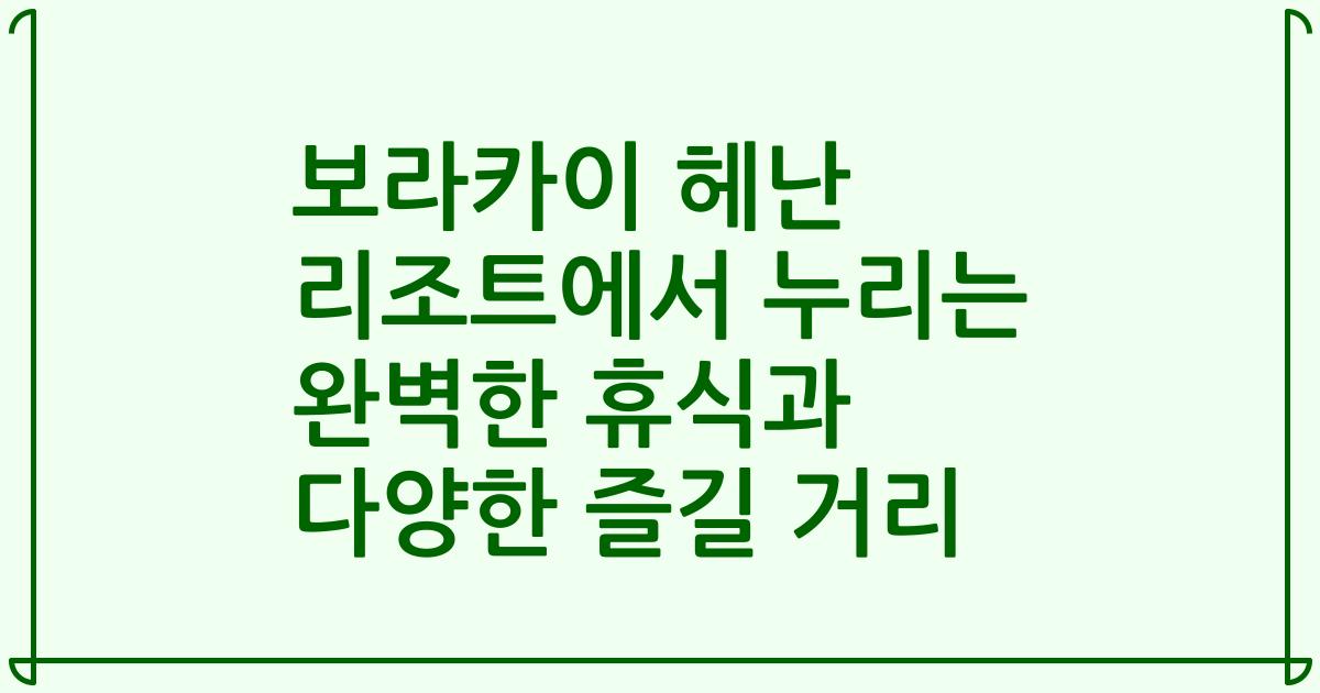 보라카이 헤난 리조트에서 누리는 완벽한 휴식과 다양한 즐길 거리