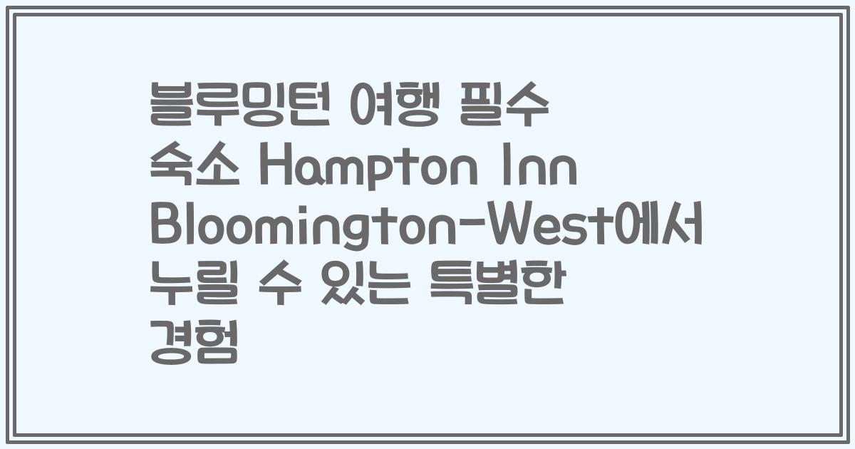 블루밍턴 여행 필수 숙소 Hampton Inn Bloomington-West에서 누릴 수 있는 특별한 경험