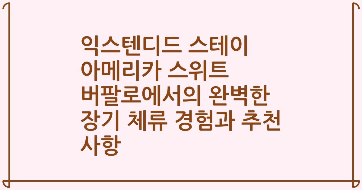 익스텐디드 스테이 아메리카 스위트 버팔로에서의 완벽한 장기 체류 경험과 추천 사항