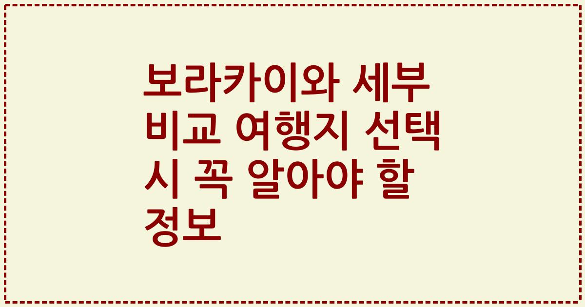 보라카이와 세부 비교 여행지 선택 시 꼭 알아야 할 정보