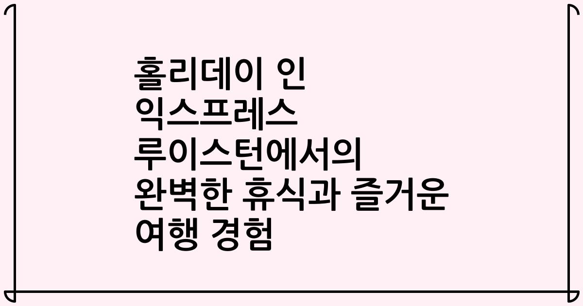 홀리데이 인 익스프레스 루이스턴에서의 완벽한 휴식과 즐거운 여행 경험