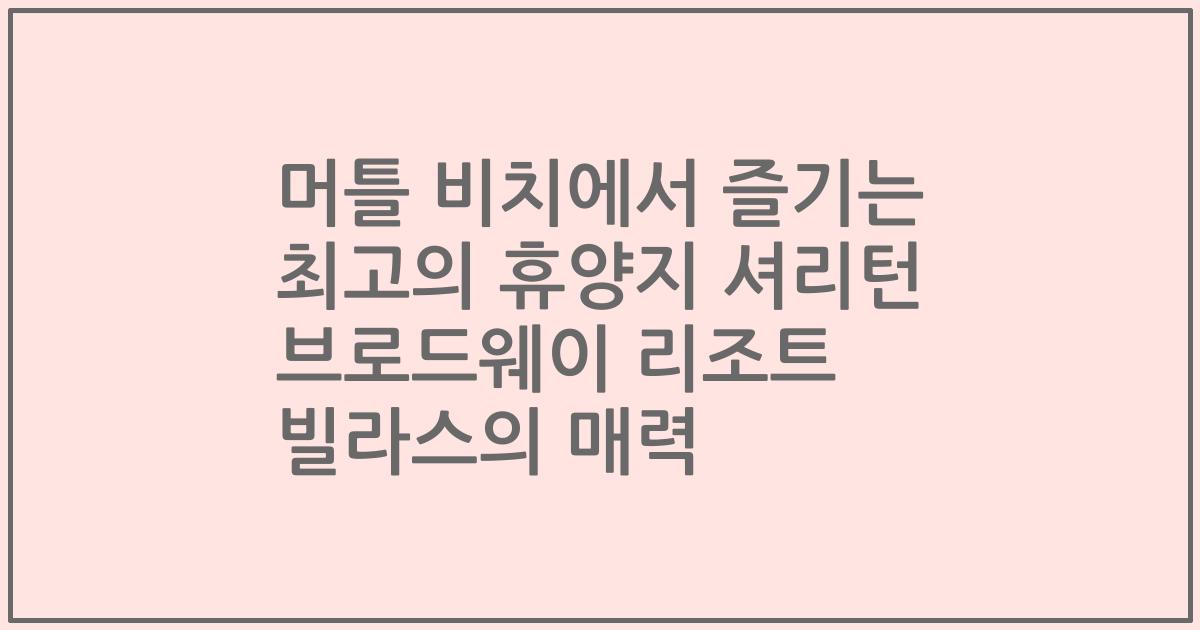 머틀 비치에서 즐기는 최고의 휴양지 셔리턴 브로드웨이 리조트 빌라스의 매력