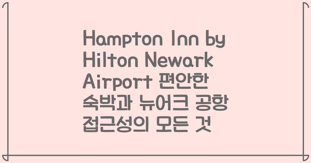 Hampton Inn by Hilton Newark Airport 편안한 숙박과 뉴어크 공항 접근성의 모든 것