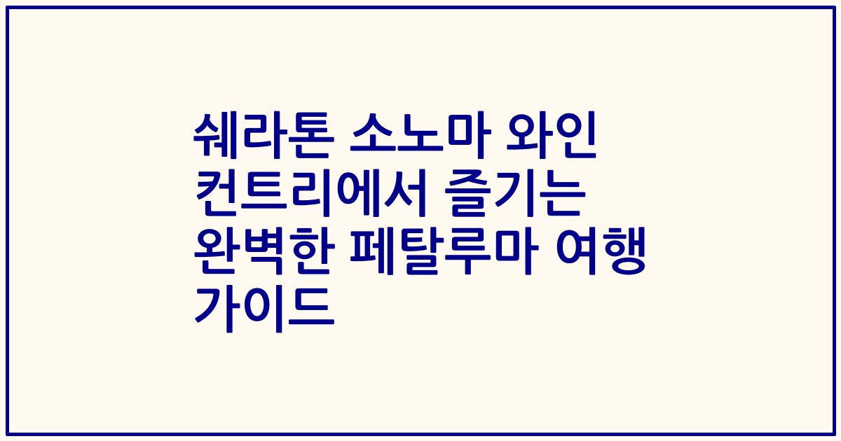 쉐라톤 소노마 와인 컨트리에서 즐기는 완벽한 페탈루마 여행 가이드