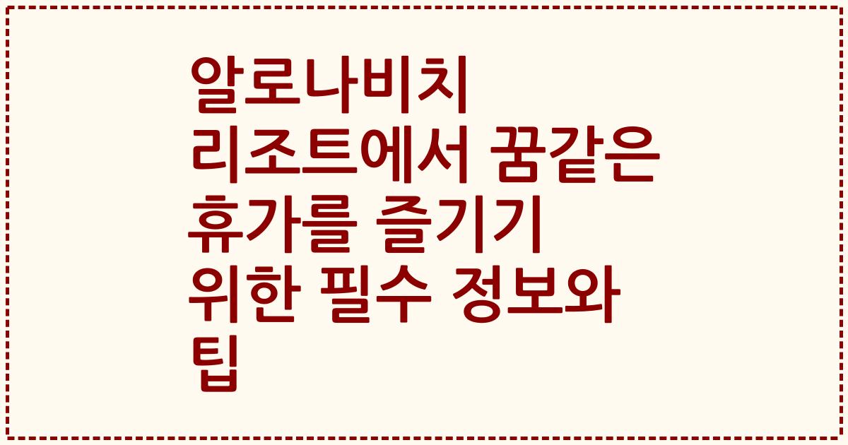 알로나비치 리조트에서 꿈같은 휴가를 즐기기 위한 필수 정보와 팁