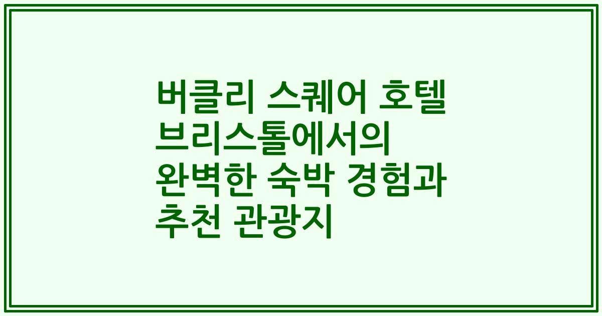 버클리 스퀘어 호텔 브리스톨에서의 완벽한 숙박 경험과 추천 관광지