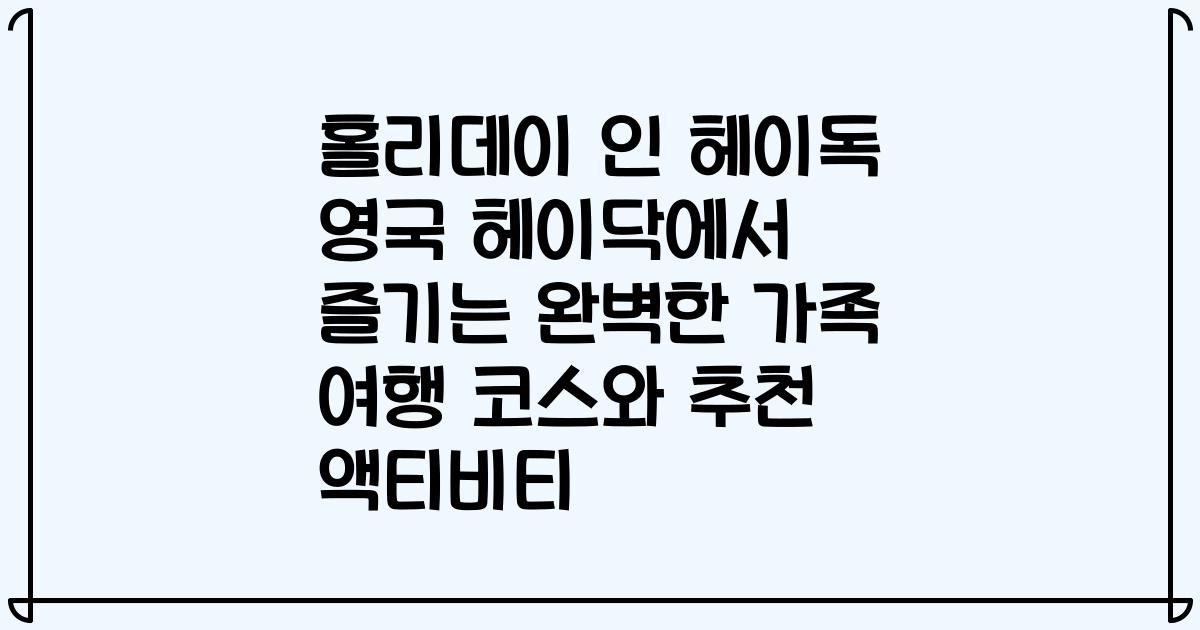 홀리데이 인 헤이독 영국 헤이닥에서 즐기는 완벽한 가족 여행 코스와 추천 액티비티