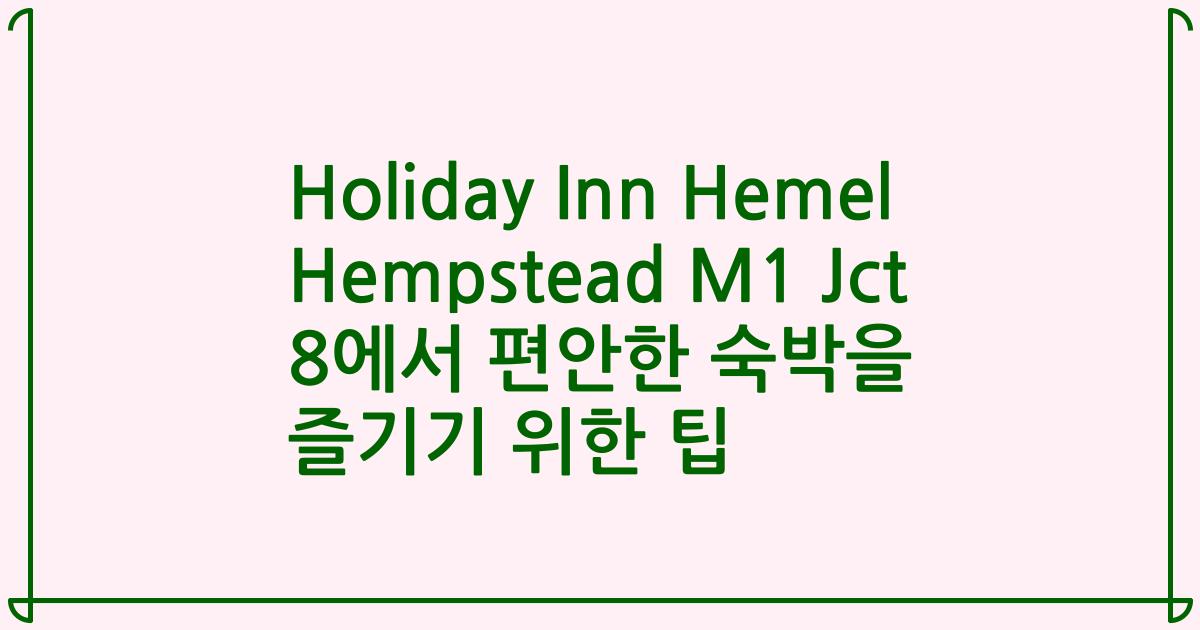Holiday Inn Hemel Hempstead M1 Jct 8에서 편안한 숙박을 즐기기 위한 팁