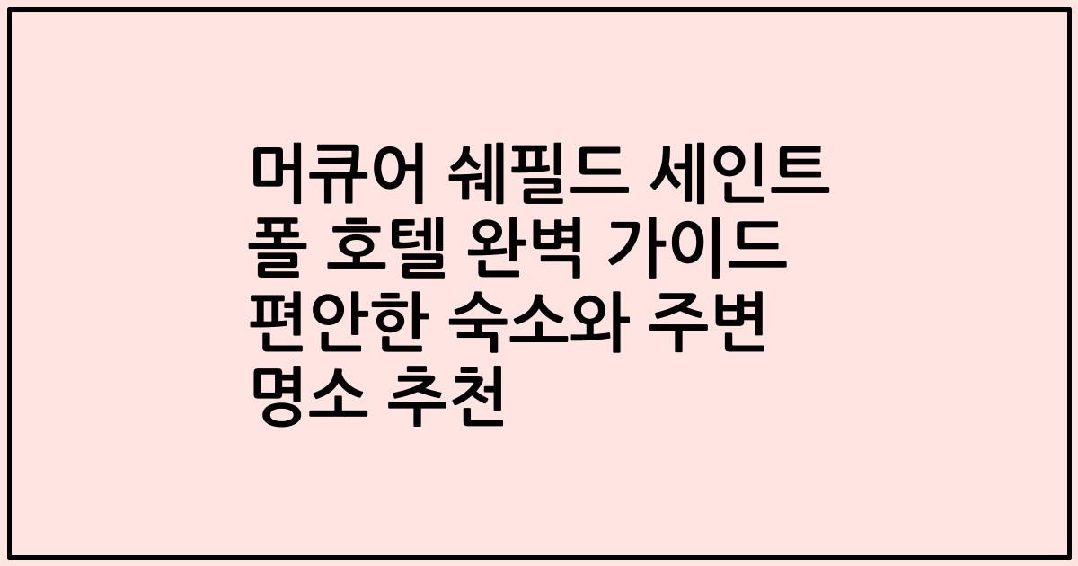 머큐어 쉐필드 세인트 폴 호텔 완벽 가이드 편안한 숙소와 주변 명소 추천
