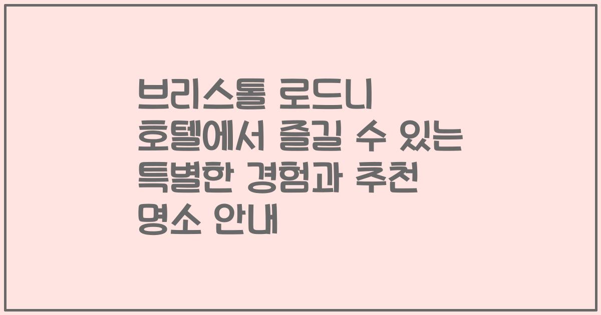 브리스톨 로드니 호텔에서 즐길 수 있는 특별한 경험과 추천 명소 안내