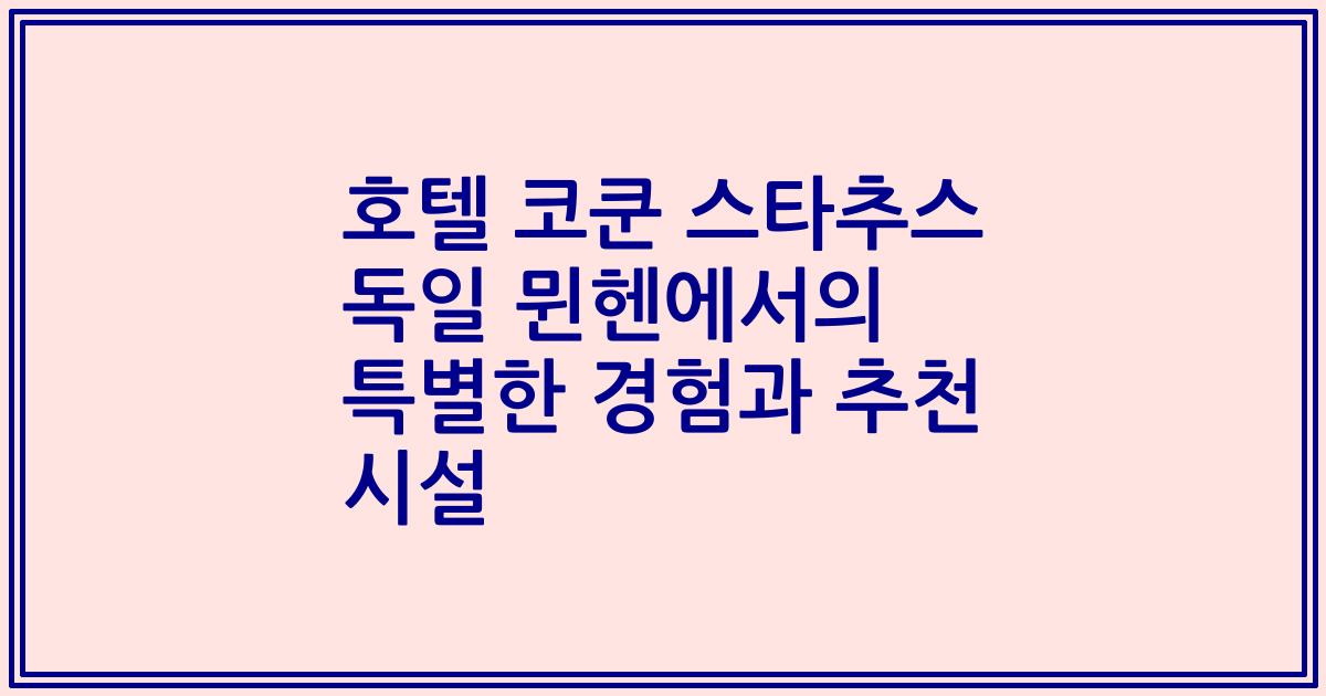 호텔 코쿤 스타추스 독일 뮌헨에서의 특별한 경험과 추천 시설