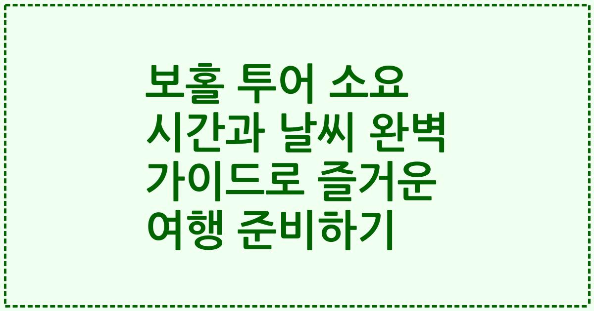 보홀 투어 소요 시간과 날씨 완벽 가이드로 즐거운 여행 준비하기